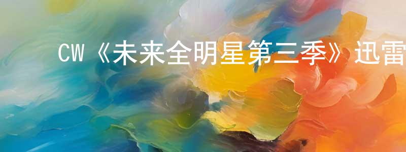 ﻿毕琳琳的网络影视资源,﻿CW《未来全明星第三季》迅雷下载/在线观看/百度云-都市/情感-美剧天堂